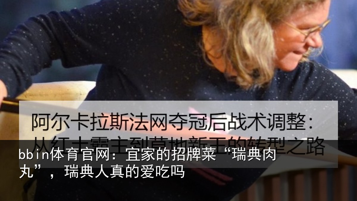 bbin体育官网：宜家的招牌菜“瑞典肉丸”，瑞典人真的爱吃吗