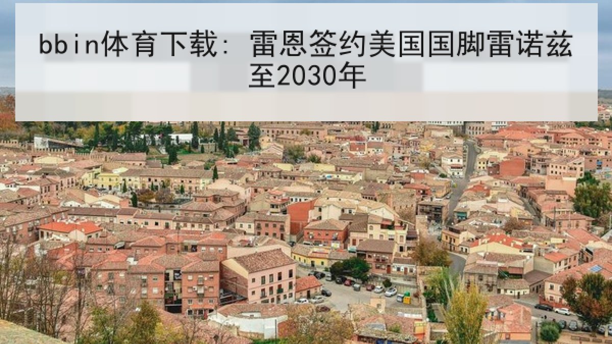 bbin体育下载: 雷恩签约美国国脚雷诺兹至2030年
