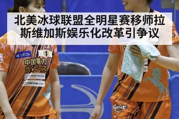 北美冰球联盟全明星赛移师拉斯维加斯娱乐化改革引争议